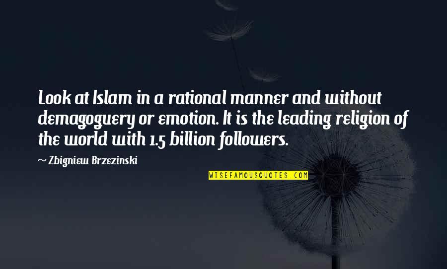 Share Inspire Quotes By Zbigniew Brzezinski: Look at Islam in a rational manner and