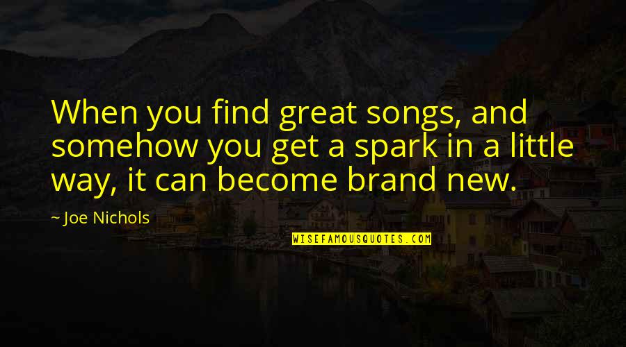Share Knowledge With Others Quotes By Joe Nichols: When you find great songs, and somehow you