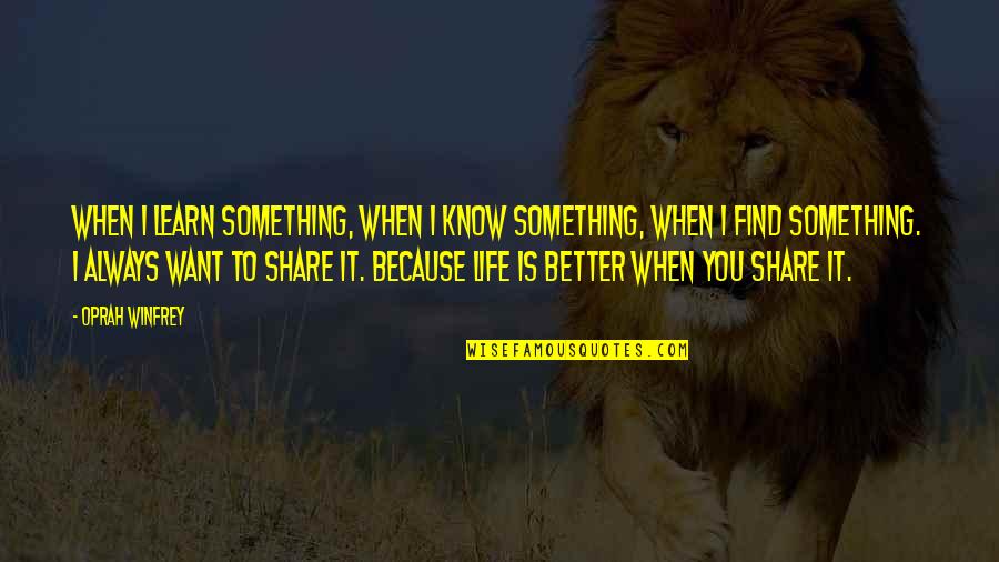 Share Life Quotes By Oprah Winfrey: When I learn something, when I know something,