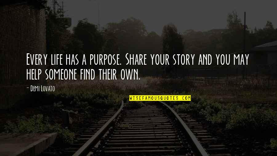 Share Life With Someone Quotes By Demi Lovato: Every life has a purpose. Share your story