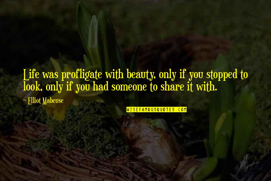 Share Life With Someone Quotes By Elliot Mabeuse: Life was profligate with beauty, only if you