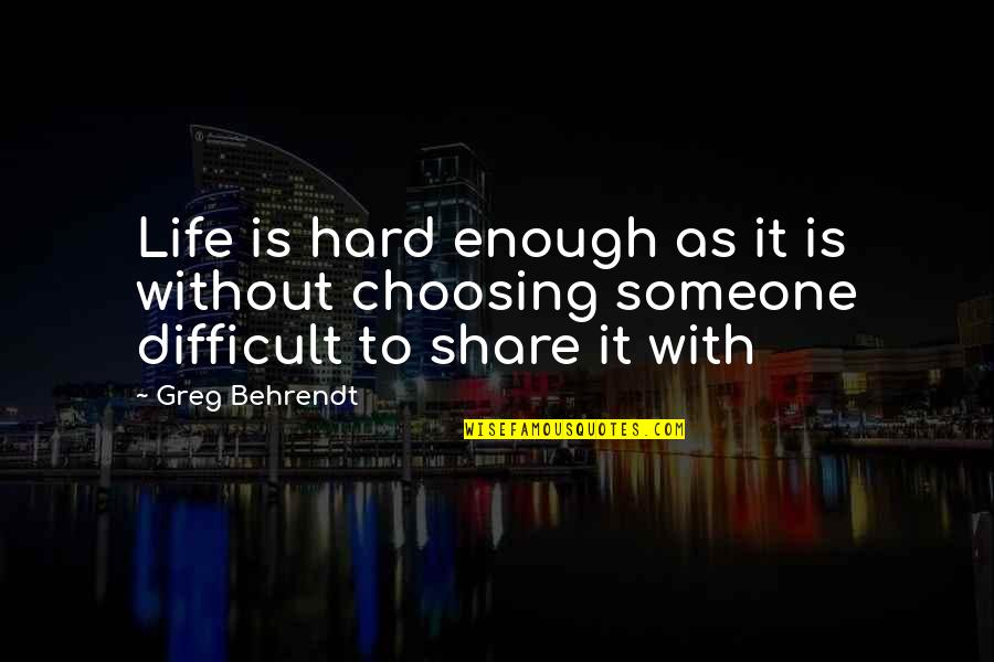 Share Life With Someone Quotes By Greg Behrendt: Life is hard enough as it is without