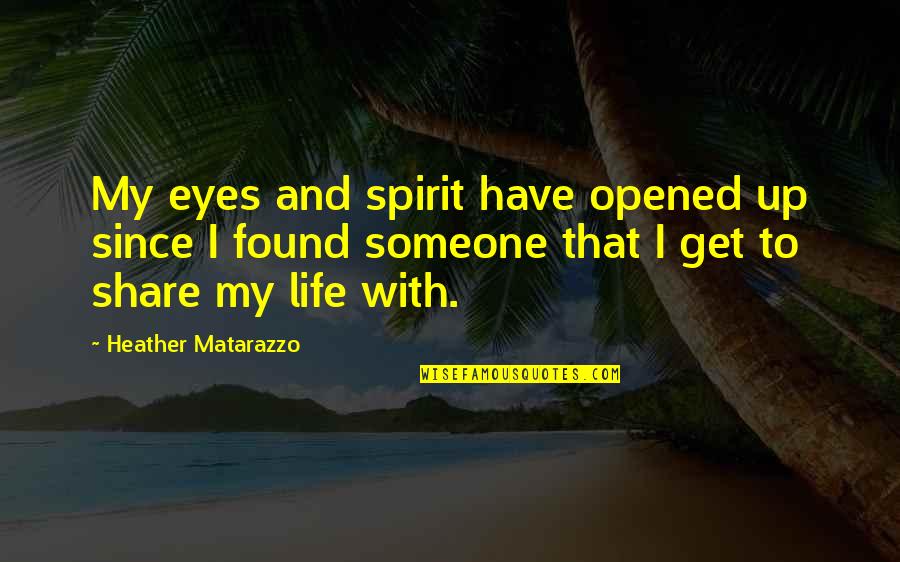 Share Life With Someone Quotes By Heather Matarazzo: My eyes and spirit have opened up since