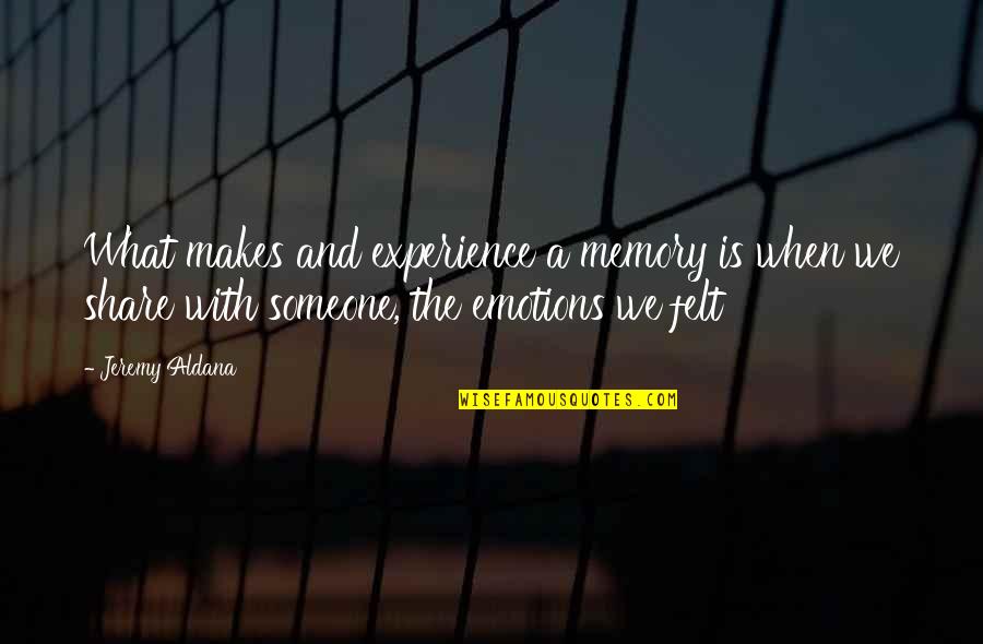 Share Life With Someone Quotes By Jeremy Aldana: What makes and experience a memory is when