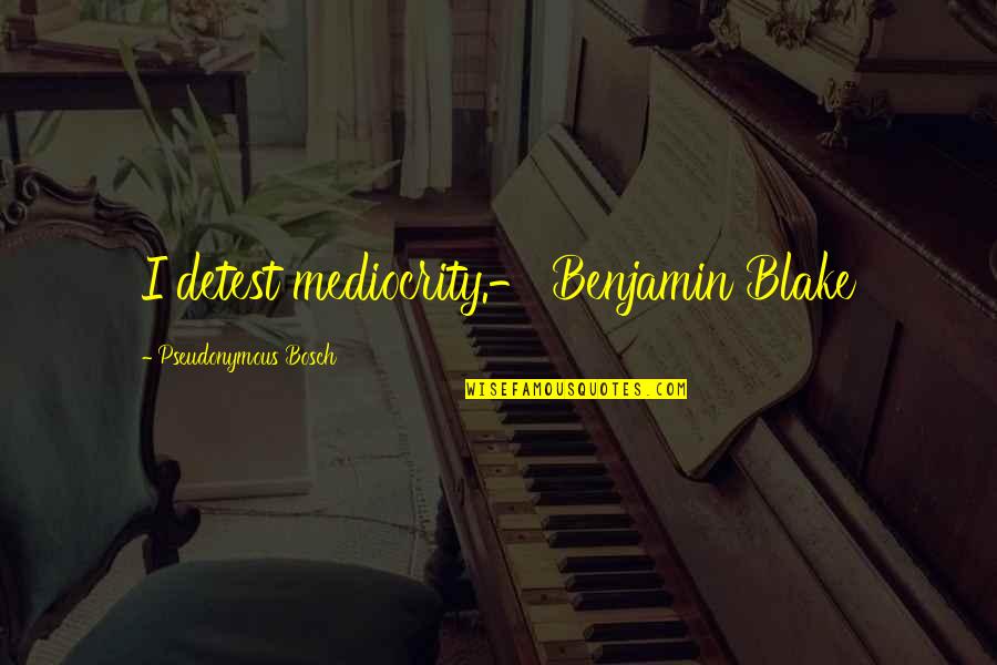 Share Market Motivation Quotes By Pseudonymous Bosch: I detest mediocrity.- Benjamin Blake