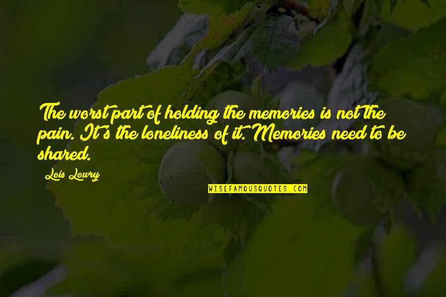 Share Memories Quotes By Lois Lowry: The worst part of holding the memories is