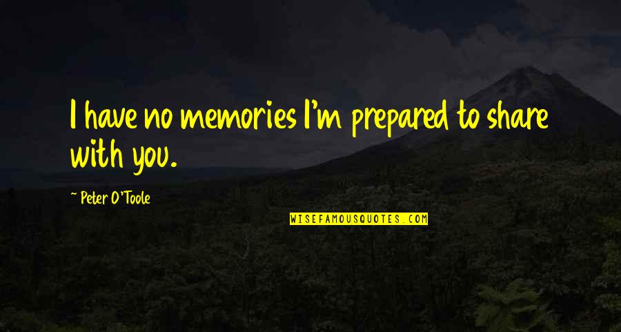Share Memories Quotes By Peter O'Toole: I have no memories I'm prepared to share