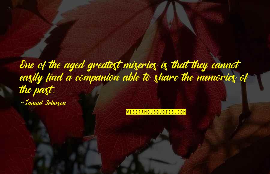 Share Memories Quotes By Samuel Johnson: One of the aged greatest miseries is that
