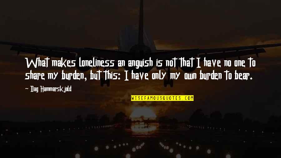 Share My Life Quotes By Dag Hammarskjold: What makes loneliness an anguish is not that