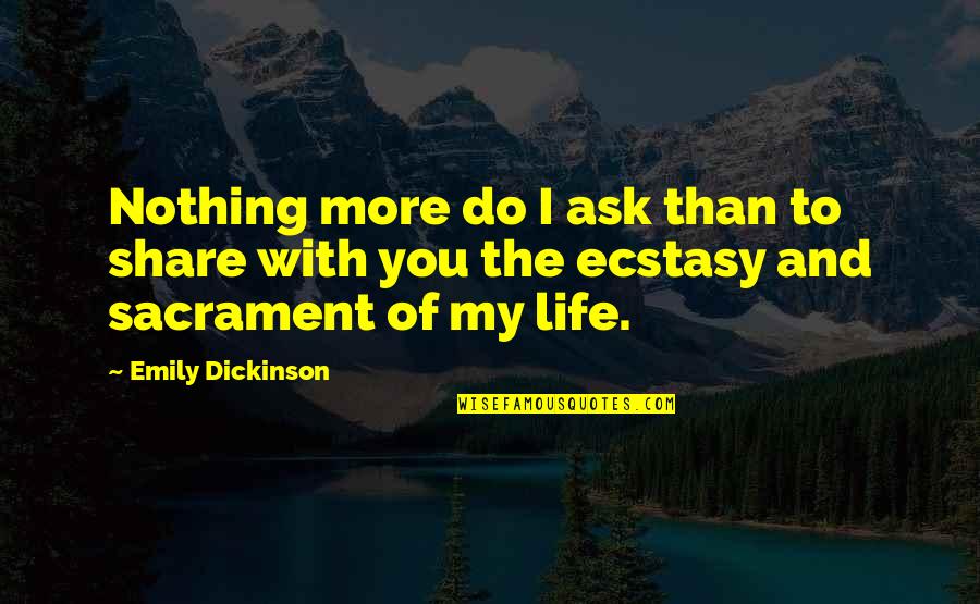 Share My Life Quotes By Emily Dickinson: Nothing more do I ask than to share