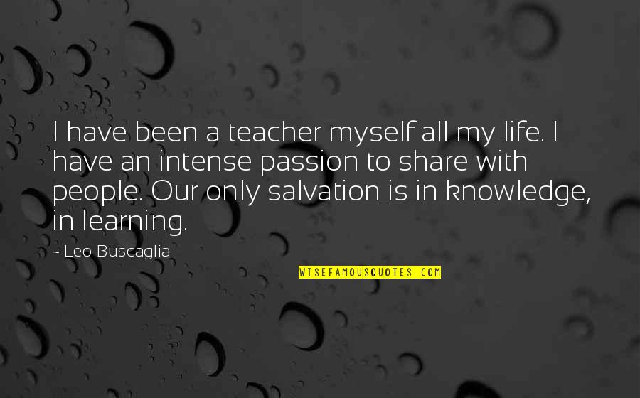 Share My Life Quotes By Leo Buscaglia: I have been a teacher myself all my