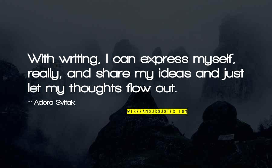 Share My Quotes By Adora Svitak: With writing, I can express myself, really, and