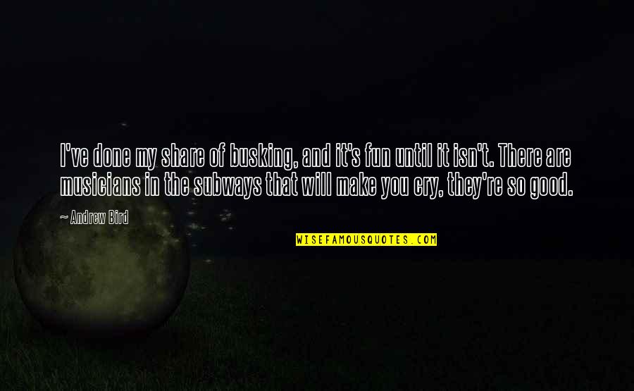 Share My Quotes By Andrew Bird: I've done my share of busking, and it's