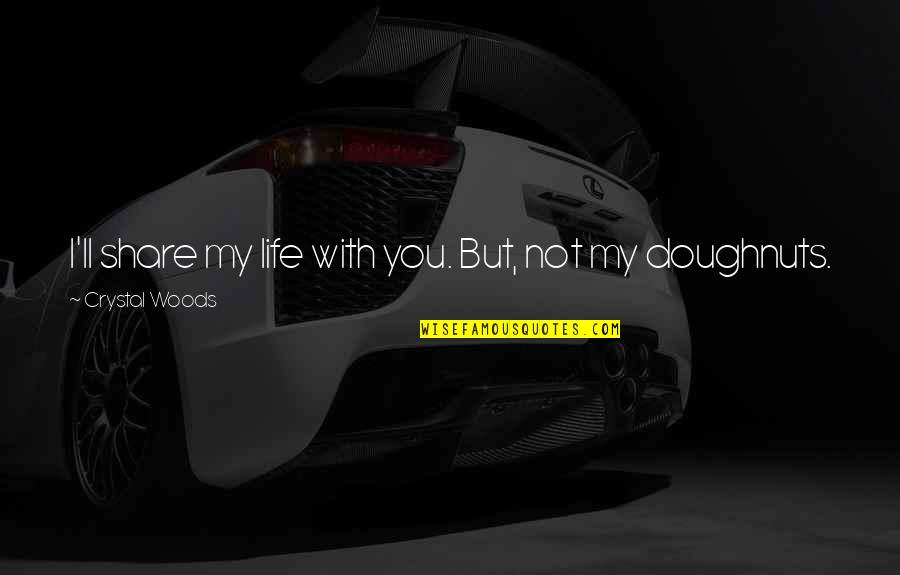Share My Quotes By Crystal Woods: I'll share my life with you. But, not
