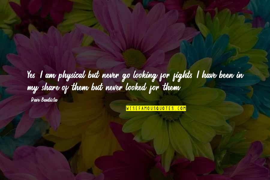 Share My Quotes By Dave Bautista: Yes, I am physical but never go looking