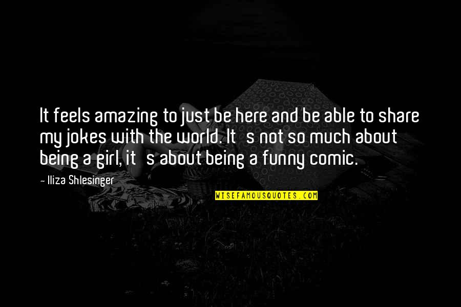 Share My Quotes By Iliza Shlesinger: It feels amazing to just be here and