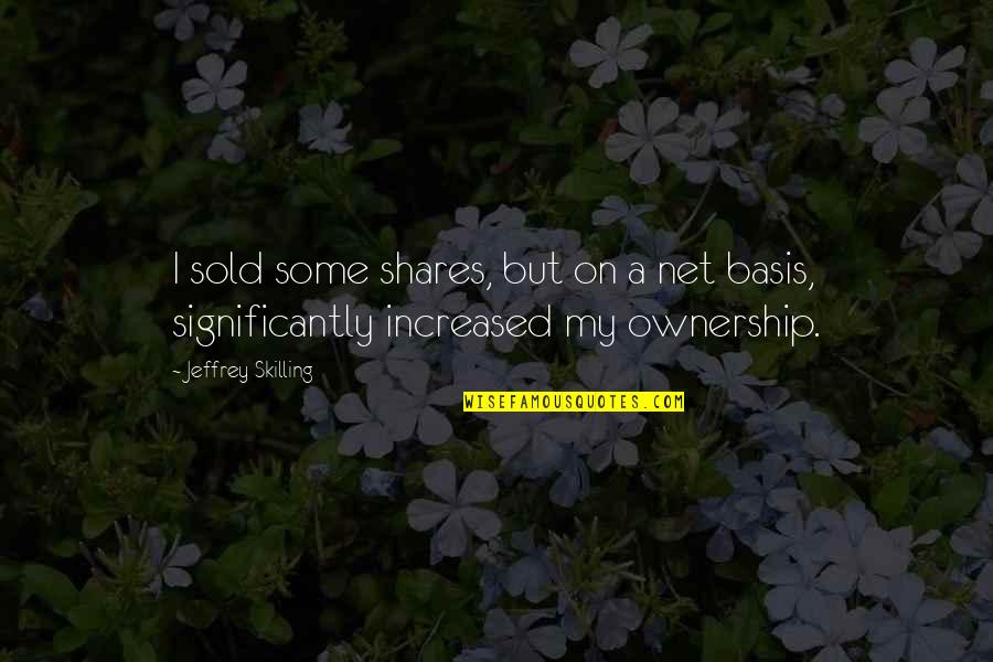 Share My Quotes By Jeffrey Skilling: I sold some shares, but on a net