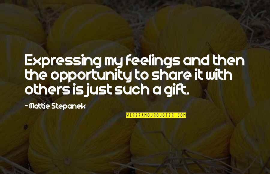 Share My Quotes By Mattie Stepanek: Expressing my feelings and then the opportunity to