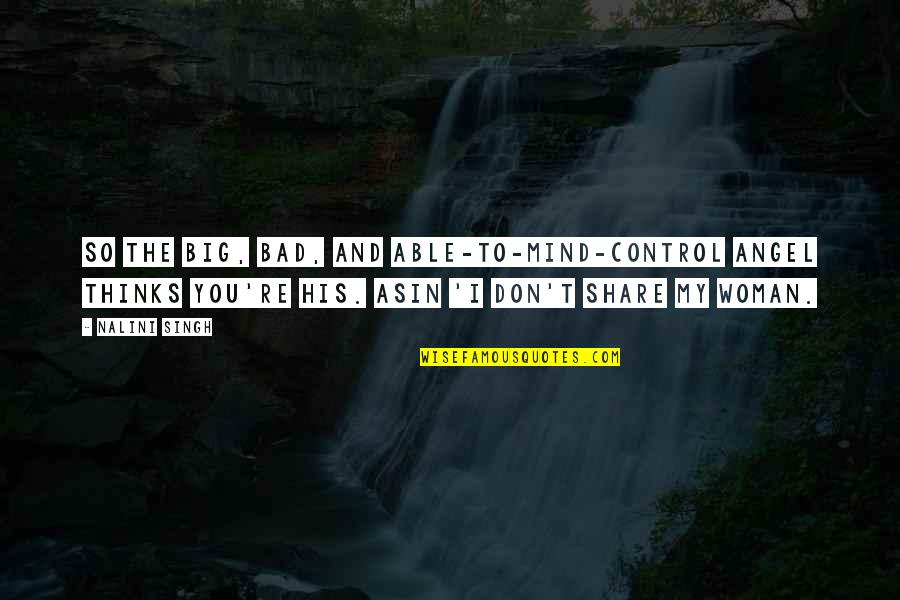 Share My Quotes By Nalini Singh: So the big, bad, and able-to-mind-control angel thinks
