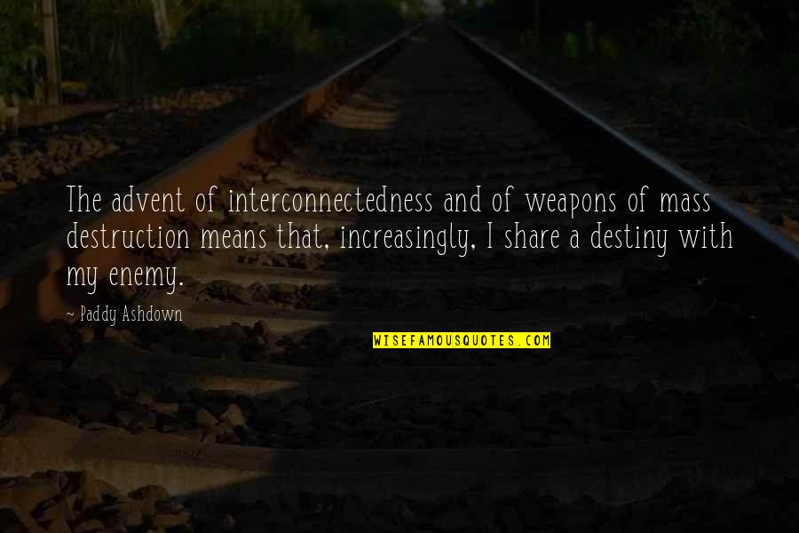 Share My Quotes By Paddy Ashdown: The advent of interconnectedness and of weapons of