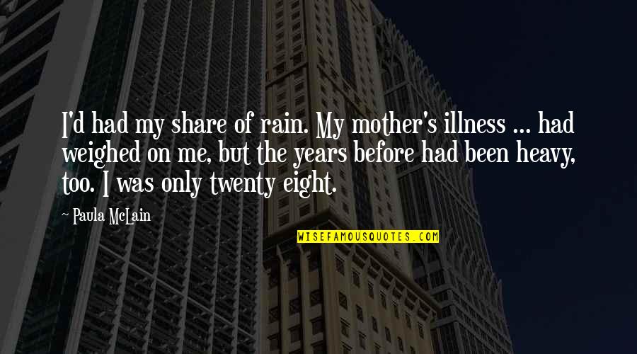 Share My Quotes By Paula McLain: I'd had my share of rain. My mother's