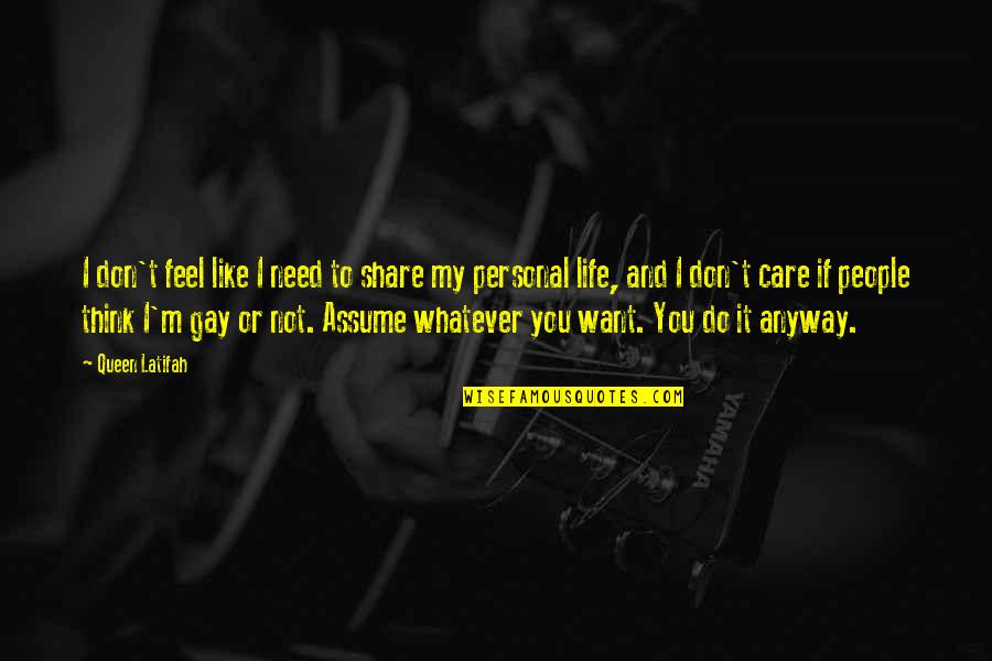 Share My Quotes By Queen Latifah: I don't feel like I need to share