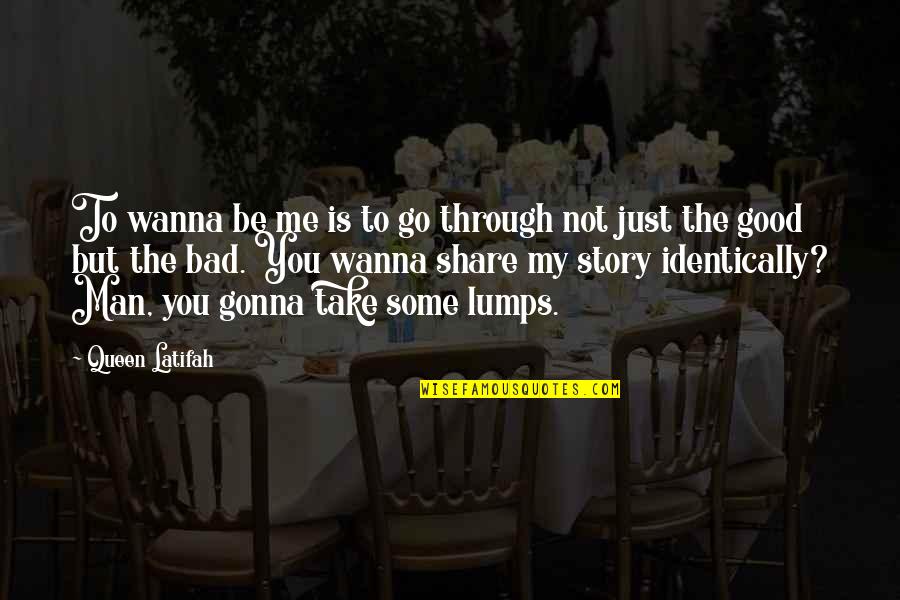 Share My Quotes By Queen Latifah: To wanna be me is to go through