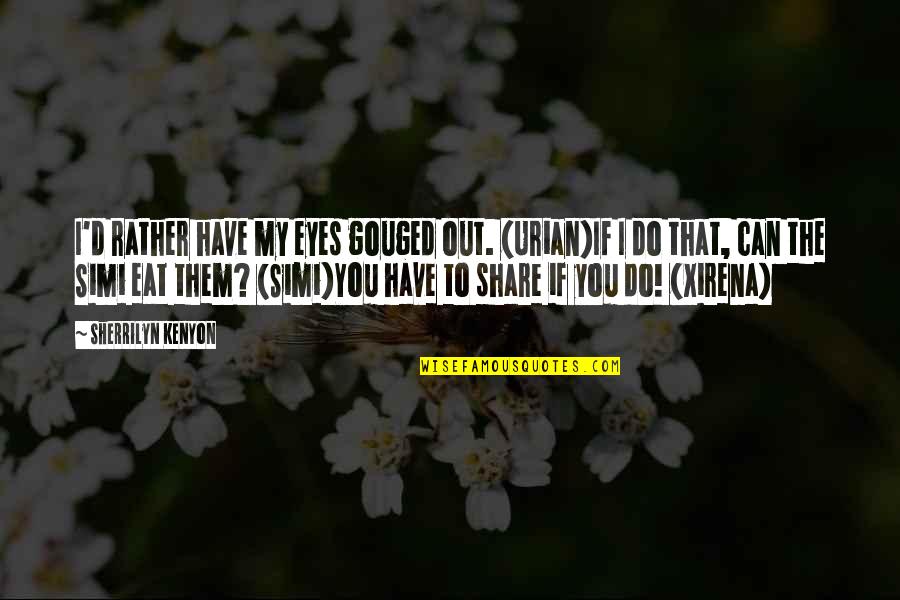 Share My Quotes By Sherrilyn Kenyon: I'd rather have my eyes gouged out. (Urian)If