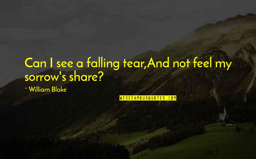 Share My Quotes By William Blake: Can I see a falling tear,And not feel