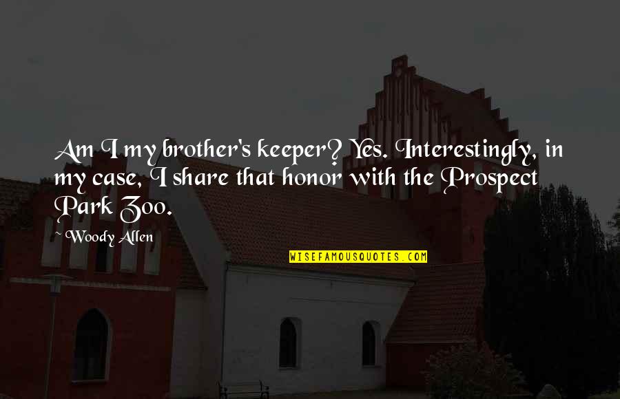 Share My Quotes By Woody Allen: Am I my brother's keeper? Yes. Interestingly, in