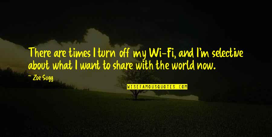 Share My Quotes By Zoe Sugg: There are times I turn off my Wi-Fi,