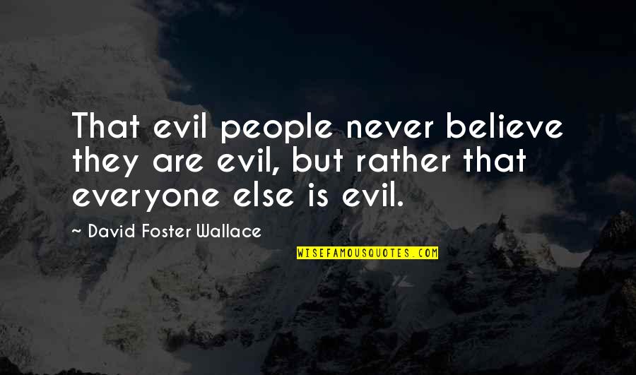 Share Of Money Quotes By David Foster Wallace: That evil people never believe they are evil, Share Of Money Quotes By David Foster Wallace: That evil people never believe they are evil,