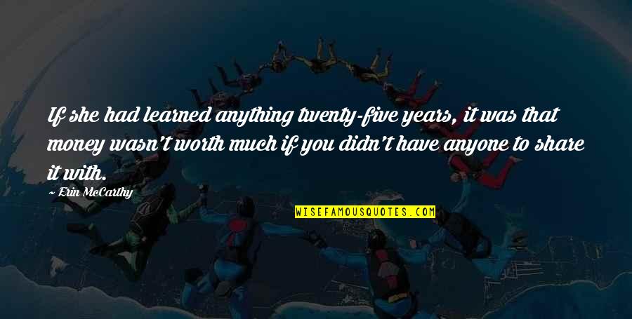 Share Of Money Quotes By Erin McCarthy: If she had learned anything twenty-five years, it Share Of Money Quotes By Erin McCarthy: If she had learned anything twenty-five years, it