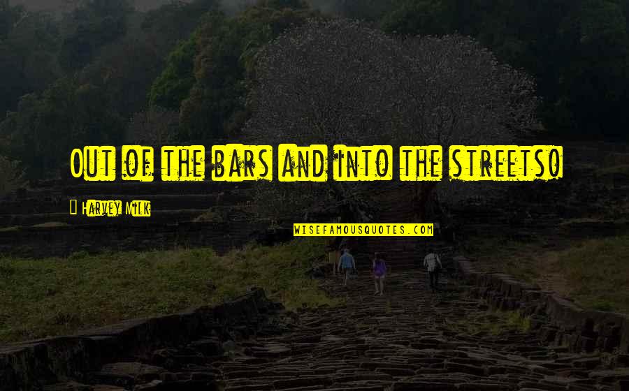 Share Of Money Quotes By Harvey Milk: Out of the bars and into the streets! Share Of Money Quotes By Harvey Milk: Out of the bars and into the streets!