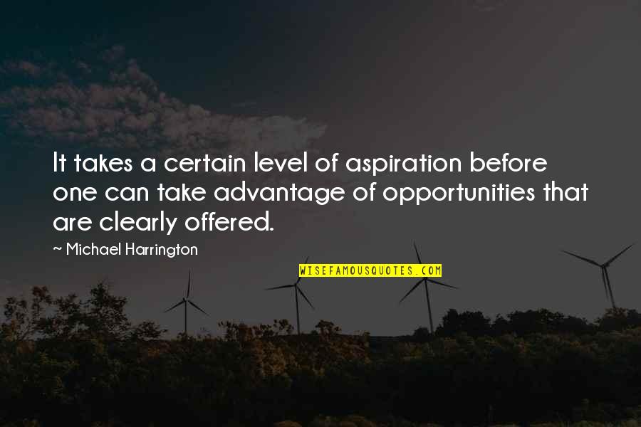 Share Of Money Quotes By Michael Harrington: It takes a certain level of aspiration before Share Of Money Quotes By Michael Harrington: It takes a certain level of aspiration before