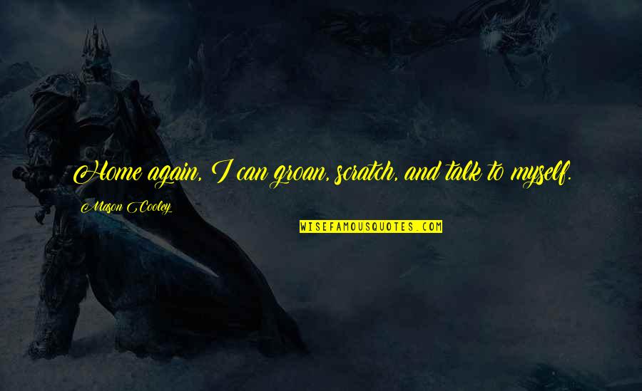 Share Psd Quotes By Mason Cooley: Home again, I can groan, scratch, and talk Share Psd Quotes By Mason Cooley: Home again, I can groan, scratch, and talk