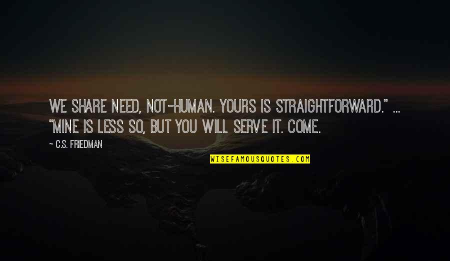 Share Quote Quotes By C.S. Friedman: We share need, not-human. Yours is straightforward." ... Share Quote Quotes By C.S. Friedman: We share need, not-human. Yours is straightforward." ...
