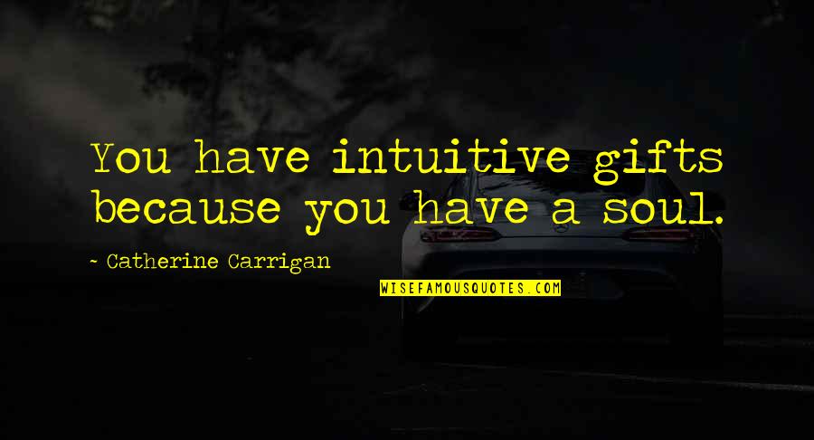 Share Quote Quotes By Catherine Carrigan: You have intuitive gifts because you have a Share Quote Quotes By Catherine Carrigan: You have intuitive gifts because you have a