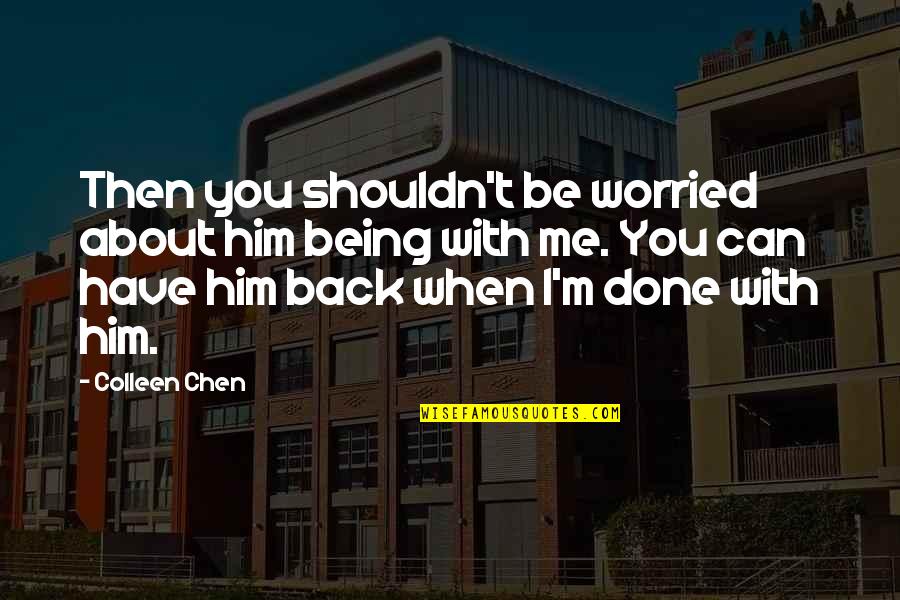 Share Quote Quotes By Colleen Chen: Then you shouldn't be worried about him being Share Quote Quotes By Colleen Chen: Then you shouldn't be worried about him being