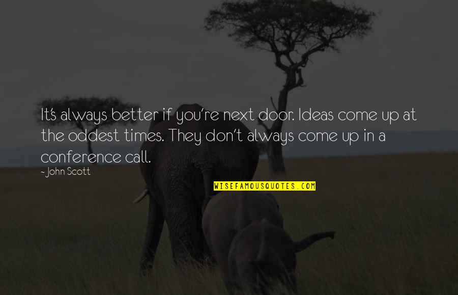 Share Quote Quotes By John Scott: It's always better if you're next door. Ideas Share Quote Quotes By John Scott: It's always better if you're next door. Ideas