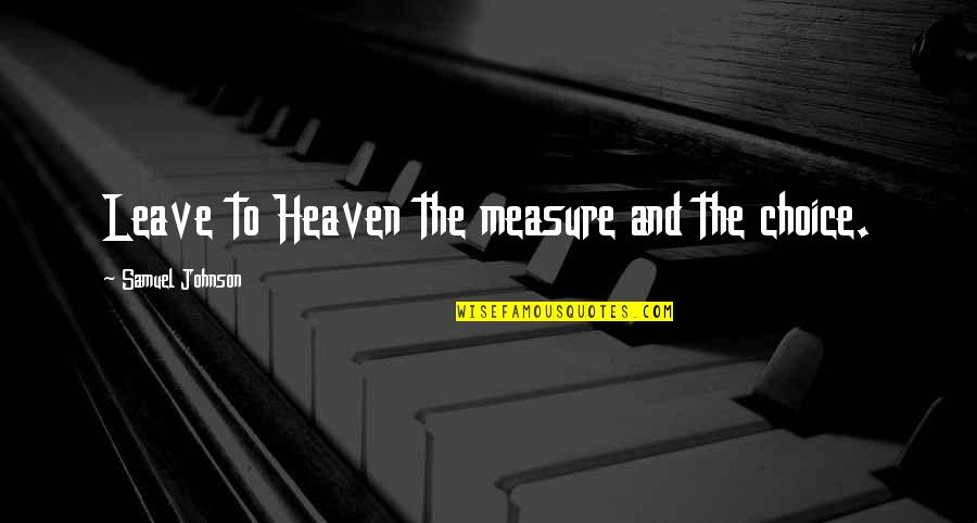 Share Quote Quotes By Samuel Johnson: Leave to Heaven the measure and the choice. Share Quote Quotes By Samuel Johnson: Leave to Heaven the measure and the choice.