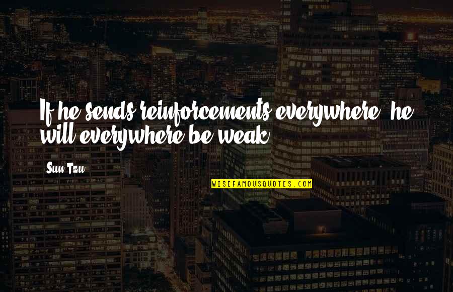 Share Quote Quotes By Sun Tzu: If he sends reinforcements everywhere, he will everywhere
