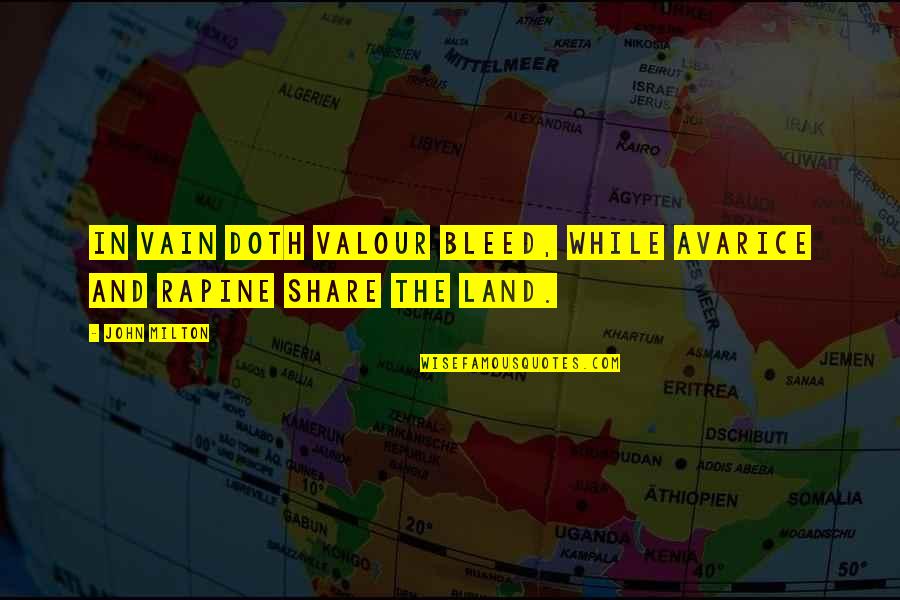 Share The Land Quotes By John Milton: In vain doth valour bleed, While Avarice and