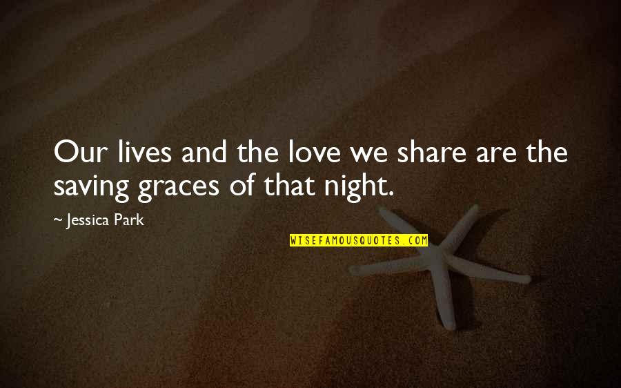 Share The Love Quotes By Jessica Park: Our lives and the love we share are