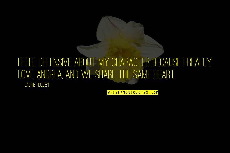 Share The Love Quotes By Laurie Holden: I feel defensive about my character because I