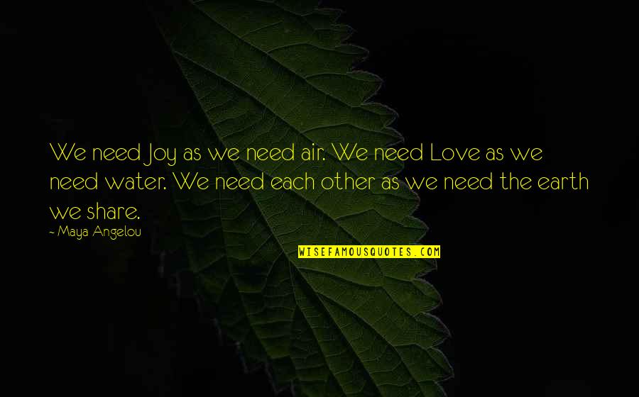 Share The Love Quotes By Maya Angelou: We need Joy as we need air. We