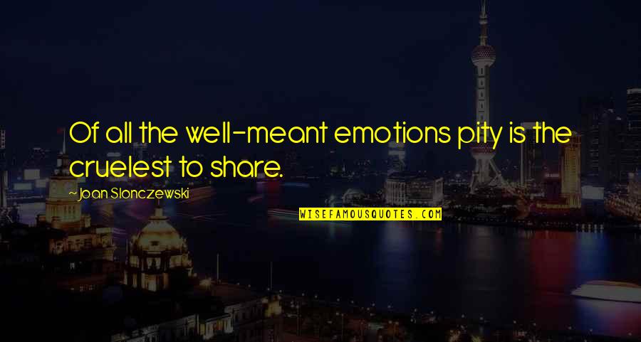 Share The Quotes By Joan Slonczewski: Of all the well-meant emotions pity is the Share The Quotes By Joan Slonczewski: Of all the well-meant emotions pity is the
