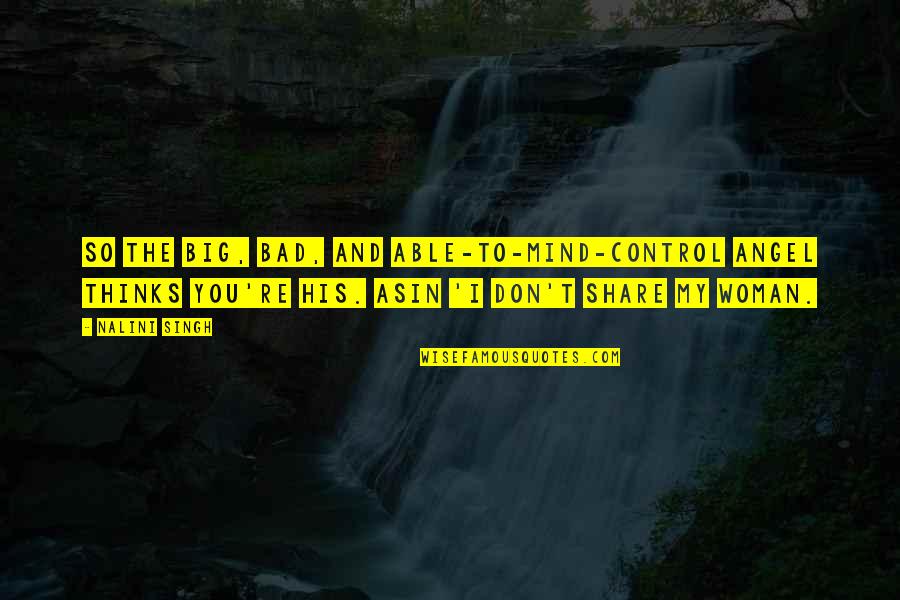 Share The Quotes By Nalini Singh: So the big, bad, and able-to-mind-control angel thinks Share The Quotes By Nalini Singh: So the big, bad, and able-to-mind-control angel thinks
