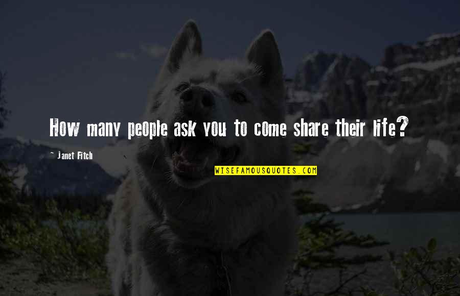 Share This Life Quotes By Janet Fitch: How many people ask you to come share