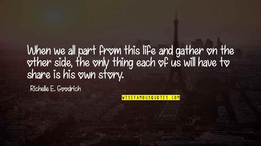 Share This Life Quotes By Richelle E. Goodrich: When we all part from this life and